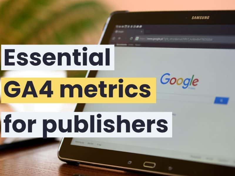 Essential GA4 metrics for publishers