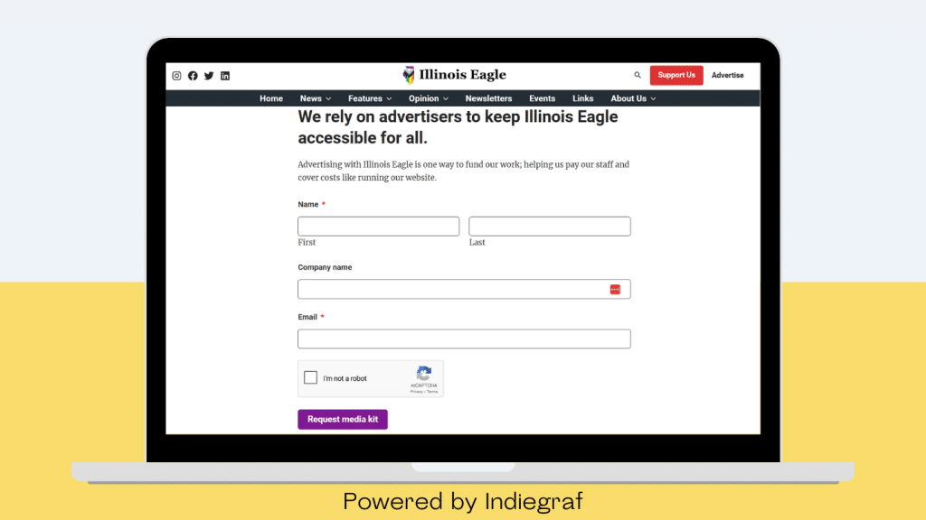 A laptop screen displays the Illinois Eagle website’s advertising page. The page has a heading that reads, "We rely on advertisers to keep Illinois Eagle accessible for all." Below, there is a form for potential advertisers to request a media kit, requiring a name, company name, and email, along with a reCAPTCHA verification. A purple button labeled "Request media kit" is at the bottom of the form. The footer of the image states, "Powered by Indiegraf," on a yellow background.